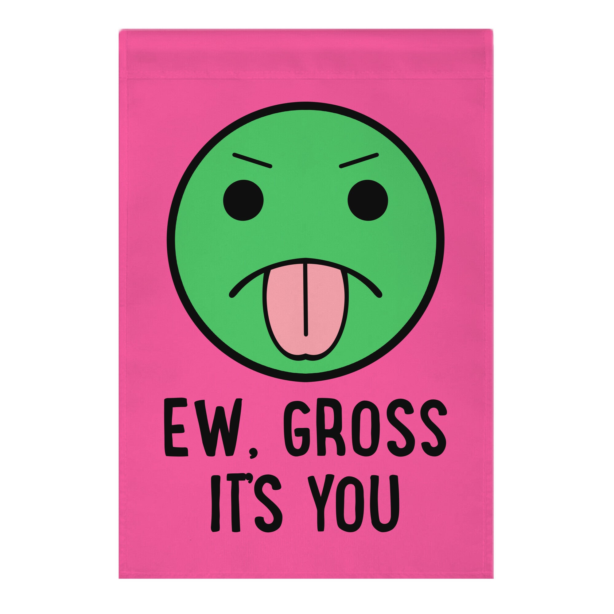 Ew, Gross It's You Garden Flag